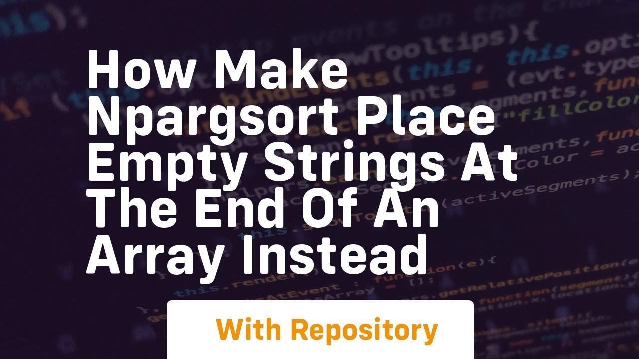 how make npargsort place empty strings at the end of an array instead ...