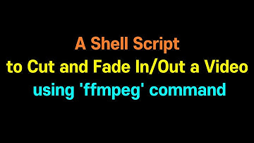 How to cut and fade in/out a video using ffmpeg command (shell script)