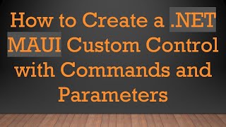 How to Create a .NET MAUI Custom Control with Commands and Parameters