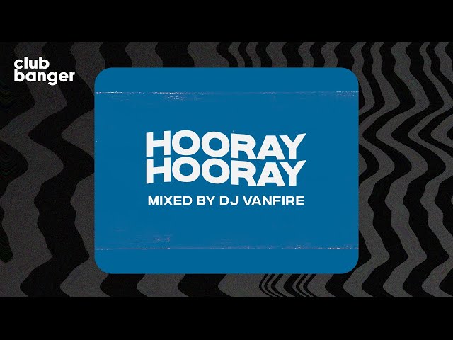 CLUB BANGER ORIGINAL -  HOORAY, HOORAY (VANFIRE FT. SILVA) class=