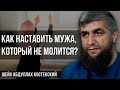 Как наставить мужа, который не молится - шейх Абдуллах Костекский