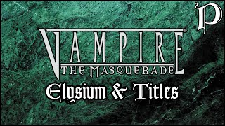 Vampire: the Masquerade - Elysium & Titles (Lore)