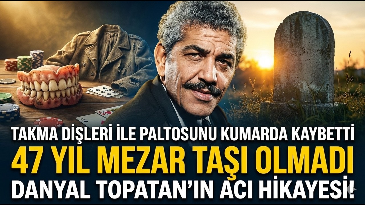 DANYAL TOPATAN: Kumarda Paltosunu ve Takma Dişlerini Kaybetti | 47 Yıl Bir Mezar Taşı Bile Olmadı!