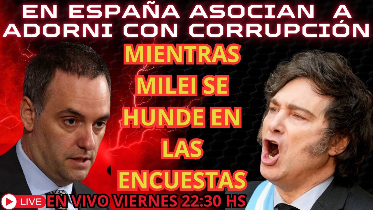 ESPAÑA EXPONE a Adorni por CORRUPCIÓN | Milei se HUNDE en encuestas y crece la crisis