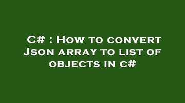 C# : How to convert Json array to list of objects in c#