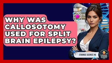 Why Was Callosotomy Used For Split Brain Epilepsy? - Strange Science HQ