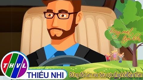 THVL | Bóng mát tâm hồn: Đừng để cảm xúc tiêu cực chi phối bản thân