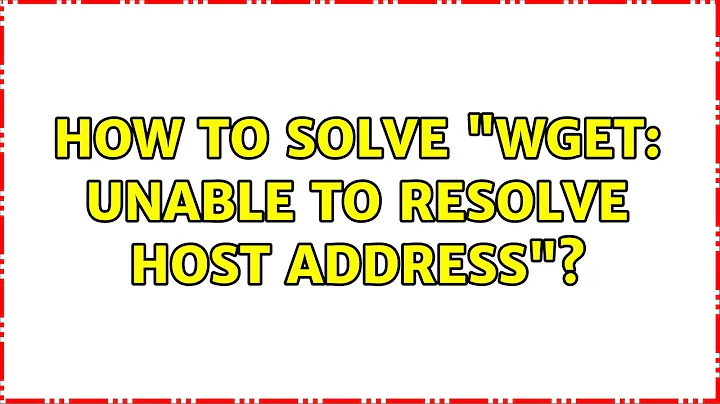 How to solve "wget: unable to resolve host address"?