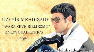 Uzeyir Mehdizade Avara Seve Bilmez Mi? Only Vocallyrics 2022 2023