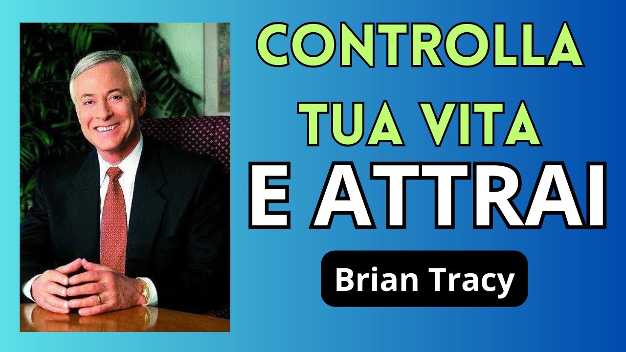 CONTROLLA LA TUA VITA E ATTRAI ABBONDANZA. BRIAN TRACY - YouTube