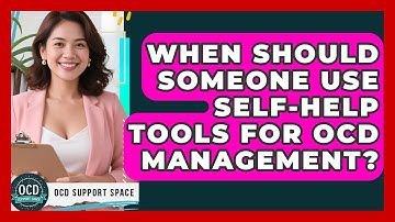 When Should Someone Use Self-Help Tools for OCD Management? | OCD Support Space