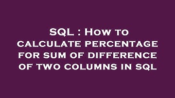 SQL : How to calculate percentage for sum of difference of two columns in sql