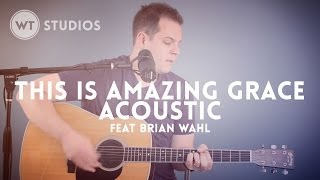 This Is Amazing Grace (Acoustic) - Worship Tutorials Studios feat Brian Wahl - Phil Wickham cover chords