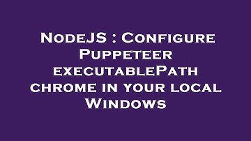 NodeJS : Configure Puppeteer executablePath chrome in your local Windows