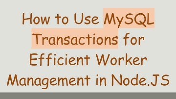 How to Use MySQL Transactions for Efficient Worker Management in Node.JS