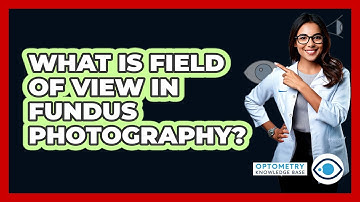 What Is Field Of View In Fundus Photography? - Optometry Knowledge Base