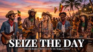 Seize The Day (Relaxing Tropical Emotional Vibes) (Irie Reggae Covers)