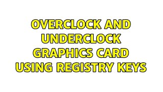 Overclock and Underclock graphics card using Registry Keys