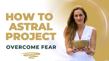 Hoe je astraal kunt projecteren | Angst overwinnen tijdens een buitenlichamelijke ervaring