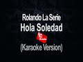 Hola Soledad -  Rolando La Serie (Karaoke Version)