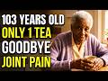 At 103, I Drink This 1 Tea Every Morning And Goodbye Joint Pain — Doctors Can't Explain It.