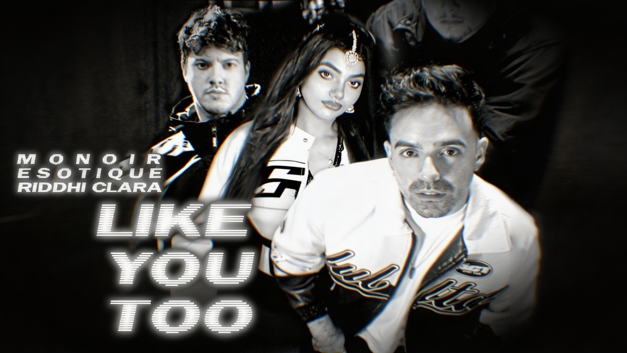 Monoir x Esotique x Riddhi Clara - Like you too (Official Video)