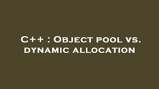 C++ : Object pool vs. dynamic allocation