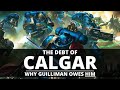 THE DEBT OF CALGAR! WHY GUILLIMAN AND THE IMPERIUM OWES HIM!