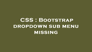 CSS : Bootstrap dropdown sub menu missing