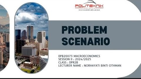 PROBLEM SCENARIO CHAPTER 4 DPB20073 MACROECONOMICS
