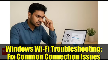 Windows Wi-Fi Troubleshooting: Fix Common Connection Issues