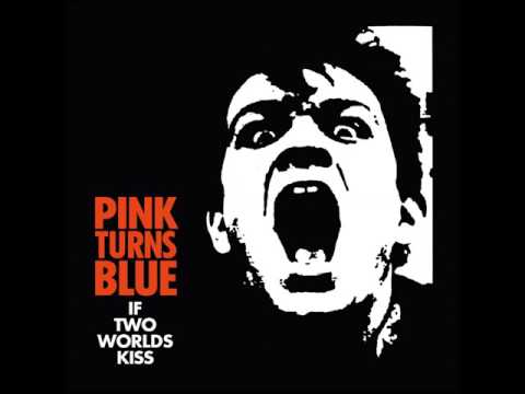 PINK TURNS BLUE - If Two Worlds Kiss