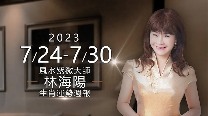林海阳｜生肖周报 7／24 ~ 7／30 鼠牛虎兔龙蛇（上半）｜2023 运势预言_20230722 - 天天要闻