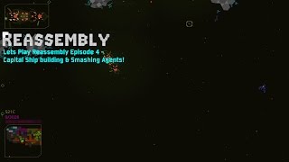 Lets Play Reassembly Episode 4 - Capital Ship building & Smashing Agents!