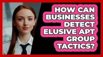 How Can Businesses Detect Elusive APT Group Tactics? - SecurityFirstCorp.com