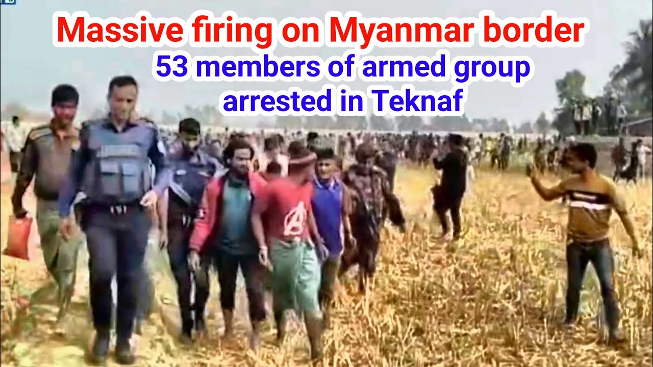 Massive firing on Myanmar border | 53 members of armed group arrested in Teknaf