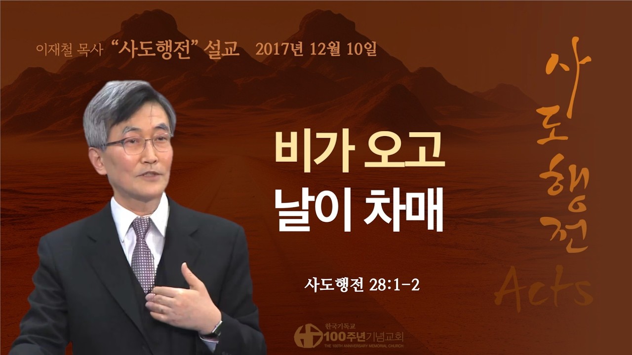[ 다시보기 | 사도행전 강해 | 2017.12.10 ] 〈사도행전 28:1-2〉 비가 오고 날이 차매 | 설교 이재철