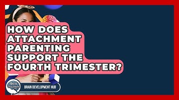 How Does Attachment Parenting Support The Fourth Trimester? - Brain Development Hub