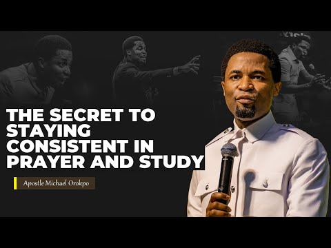 The Secret to Staying Consistent in Prayer and Bible Study | Apostle Michael Orokpo