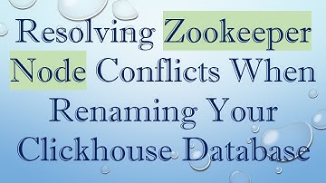 Resolving Zookeeper Node Conflicts When Renaming Your Clickhouse Database