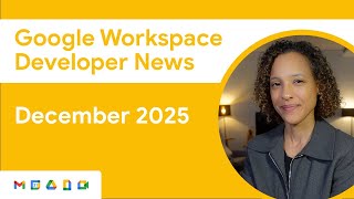 Google Workspace Developer News: December 2025 Updates