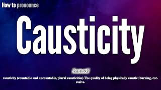 Causticity Pronunciation | How to Pronounce (say) Causticity CORRECTLY | Meaning Definition