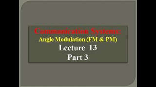 Lecture 13: Communication Systems Angle Modulation (FM &PM) - Part 3