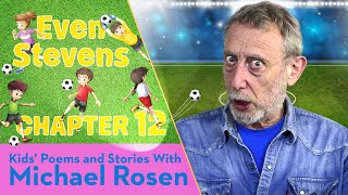 Rosen Chapter 12 | ⚽️ Even Stevens ⚽️ | Football Story | Kids' Poems And Stories With Michael Rosen