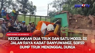 ACCIDENT INCLUDING TWO TRUCKS AND ONE CAR ON THE KABAT BANYUWANGI HIGHWAY, DUMP TRUCK DRIVER DIES
