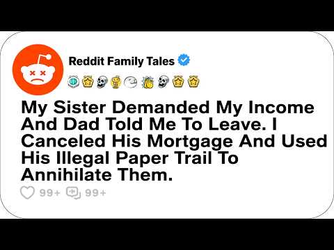 Sister Demanded My Income And Dad Told Me To Leave. I Canceled His Mortgage... - Reddit Family Tales