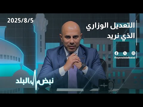 ما هو التعديل الوزاري الذي نريد في الأردن مطالب الشارع والتوقعات من الحكومة الجديدة