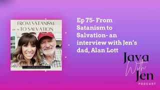 Famous Ep 75- From Satanism to Salvation- an interview with Jen’s dad, Alan Lott | Java with Jen:... Wealth