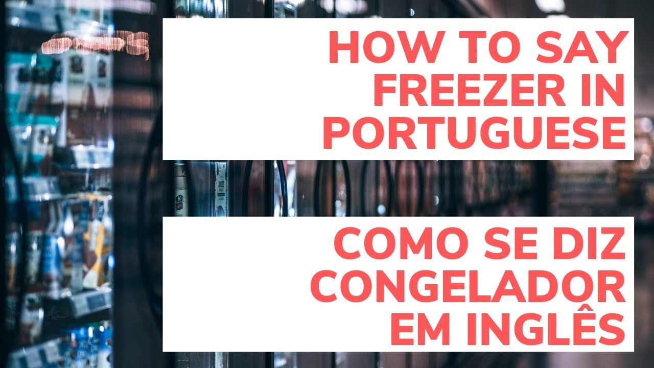 How to Say Freezer in Portuguese = Como se Diz Congelador em Inglês ...