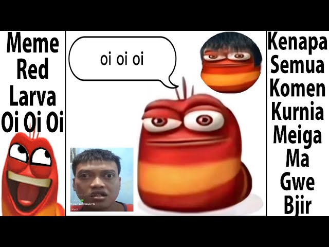 Meme Red Larva Oi Oi Oi Itu Apa class=